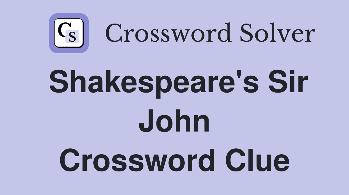 Shakespeare's Sir John Crossword Clue