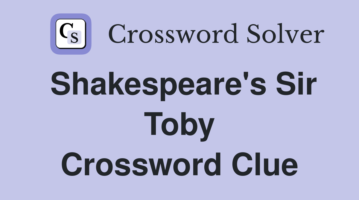 Shakespeare's Sir Toby Crossword Clue