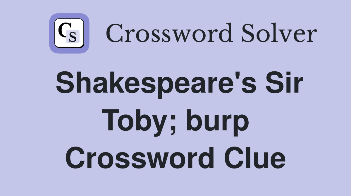 Shakespeare's Sir Toby; burp Crossword Clue