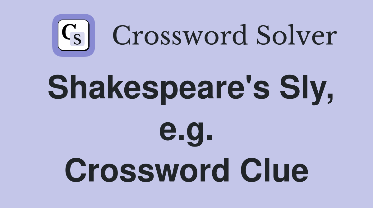 Shakespeare's Sly, e.g. Crossword Clue