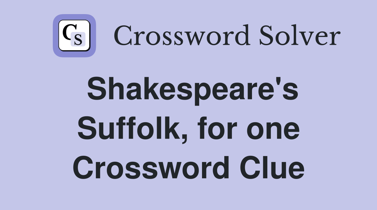 Shakespeare's Suffolk, for one Crossword Clue