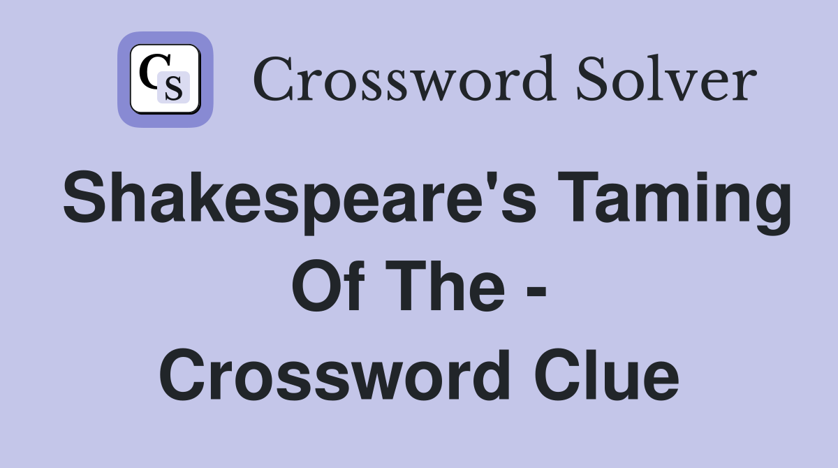 Shakespeare's Taming Of The - Crossword Clue