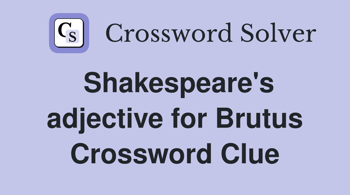 Shakespeare's adjective for Brutus Crossword Clue