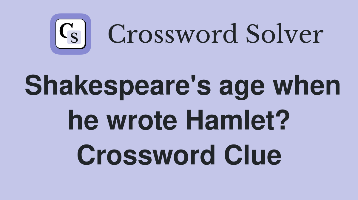 Shakespeare's age when he wrote Hamlet? Crossword Clue