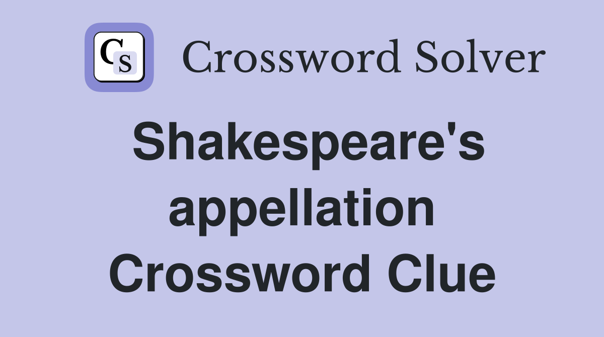 Shakespeare's appellation Crossword Clue