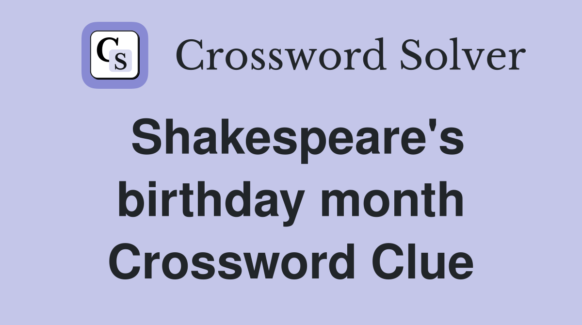 Shakespeare's birthday month Crossword Clue