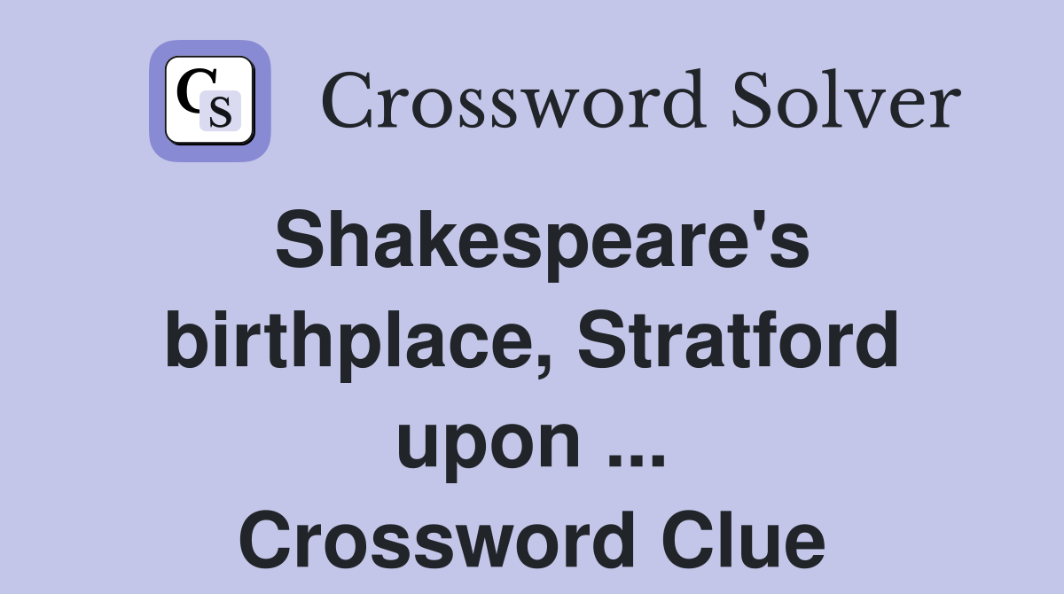 Shakespeare's birthplace, Stratford upon ... Crossword Clue