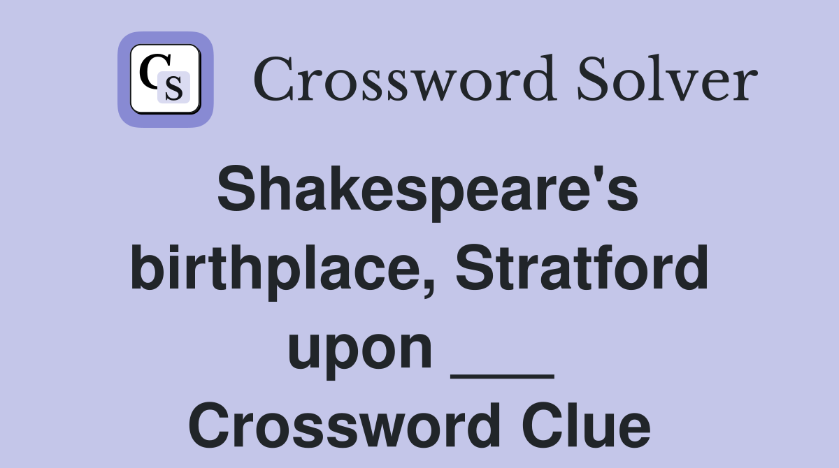 Shakespeare's birthplace, Stratford upon ___ Crossword Clue