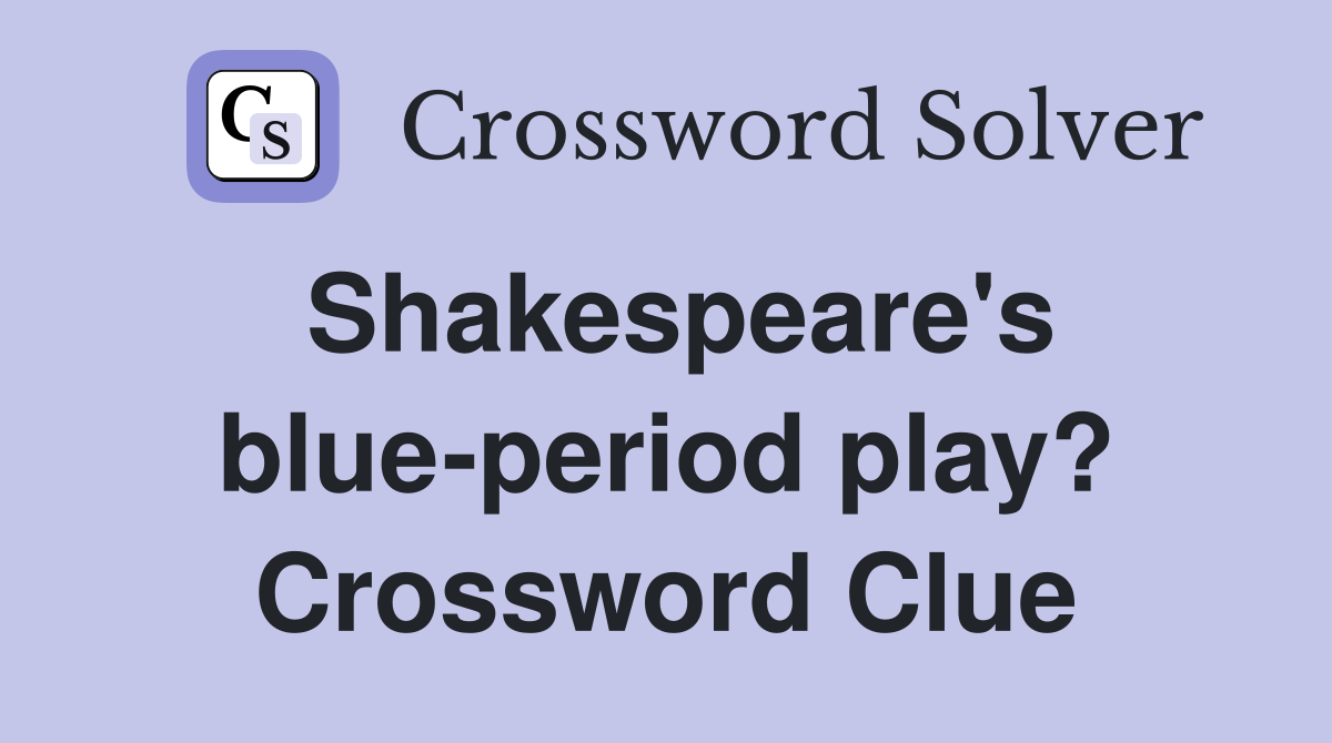 Shakespeare's blue-period play? Crossword Clue