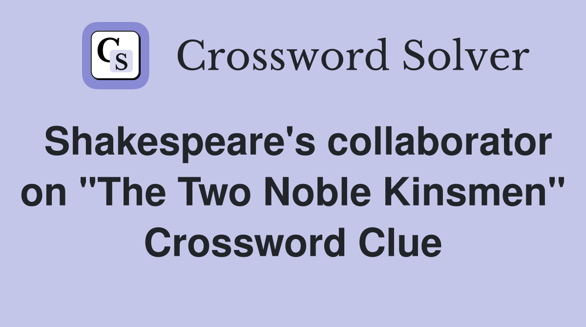 Shakespeare's collaborator on "The Two Noble Kinsmen" Crossword Clue
