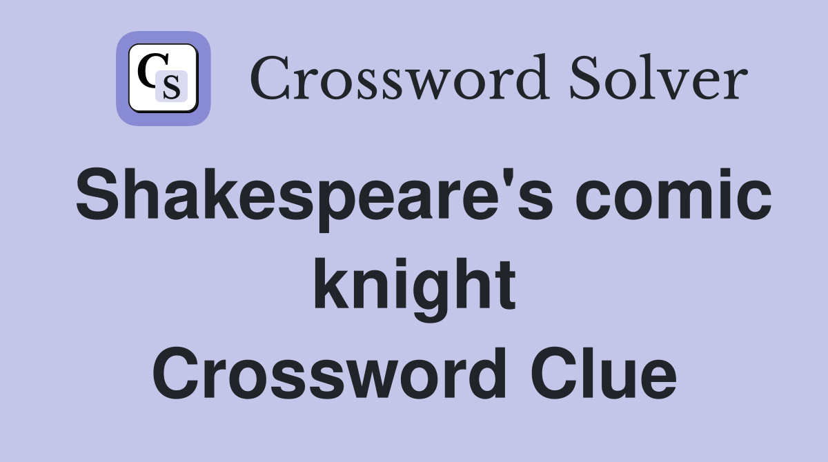 Shakespeare's comic knight Crossword Clue