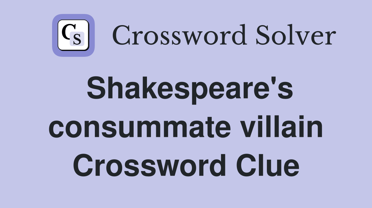 Shakespeare's consummate villain Crossword Clue
