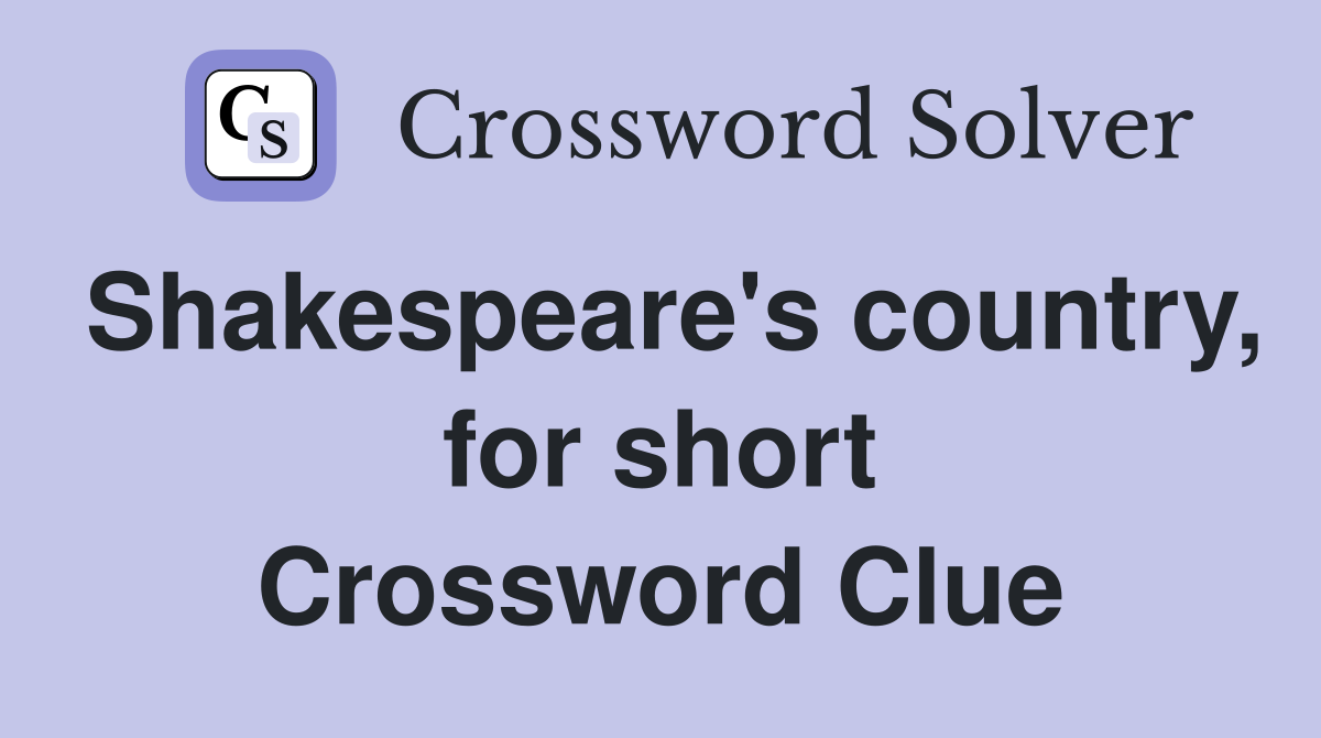 Shakespeare's country, for short Crossword Clue