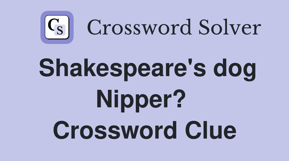 Shakespeare's dog Nipper?  Crossword Clue