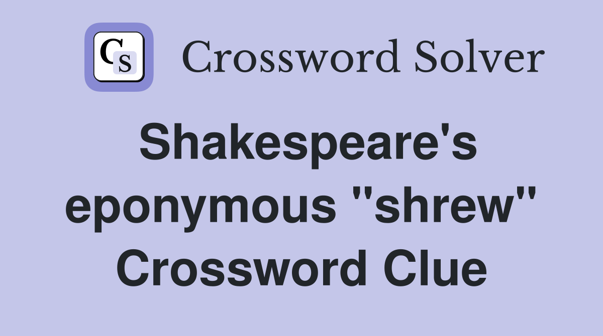 Shakespeare's eponymous "shrew" Crossword Clue