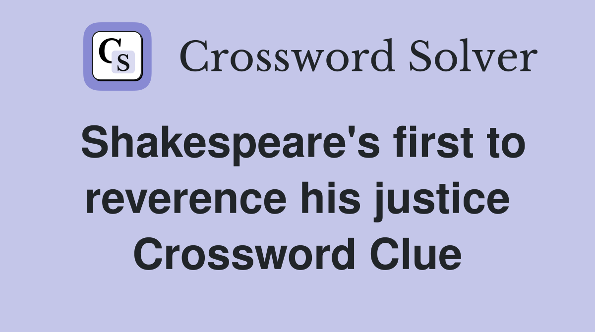 Shakespeare's first to reverence his justice Crossword Clue