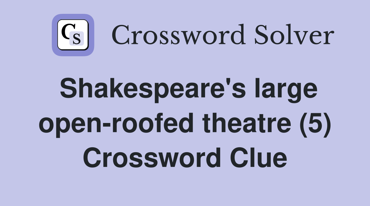 Shakespeare's large open-roofed theatre (5) Crossword Clue