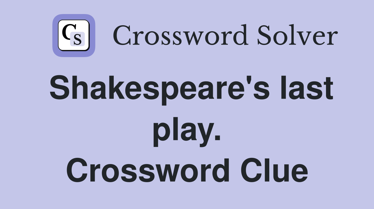 Shakespeare's last play. Crossword Clue