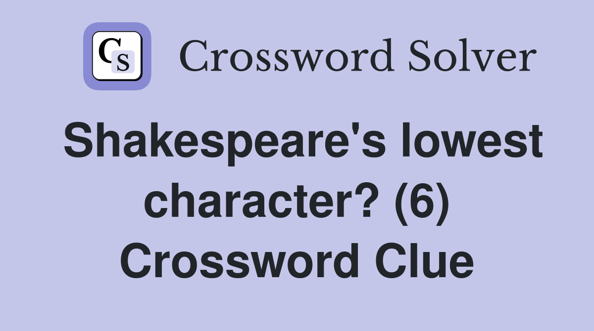 Shakespeare's lowest character? (6) Crossword Clue