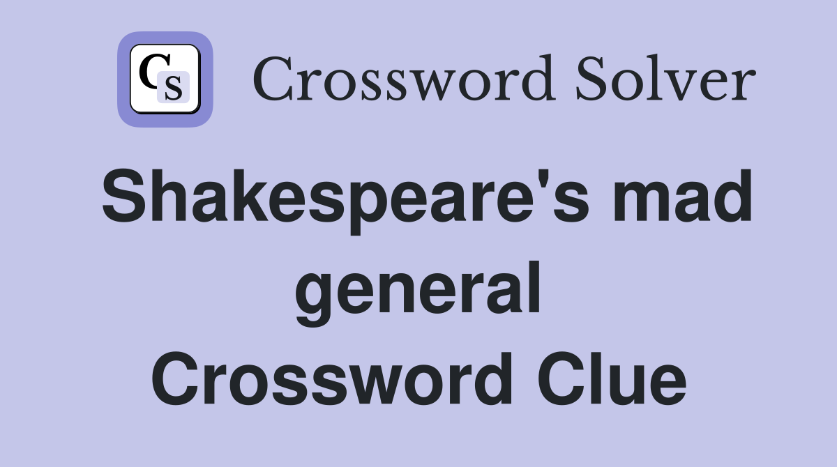 Shakespeare's mad general Crossword Clue