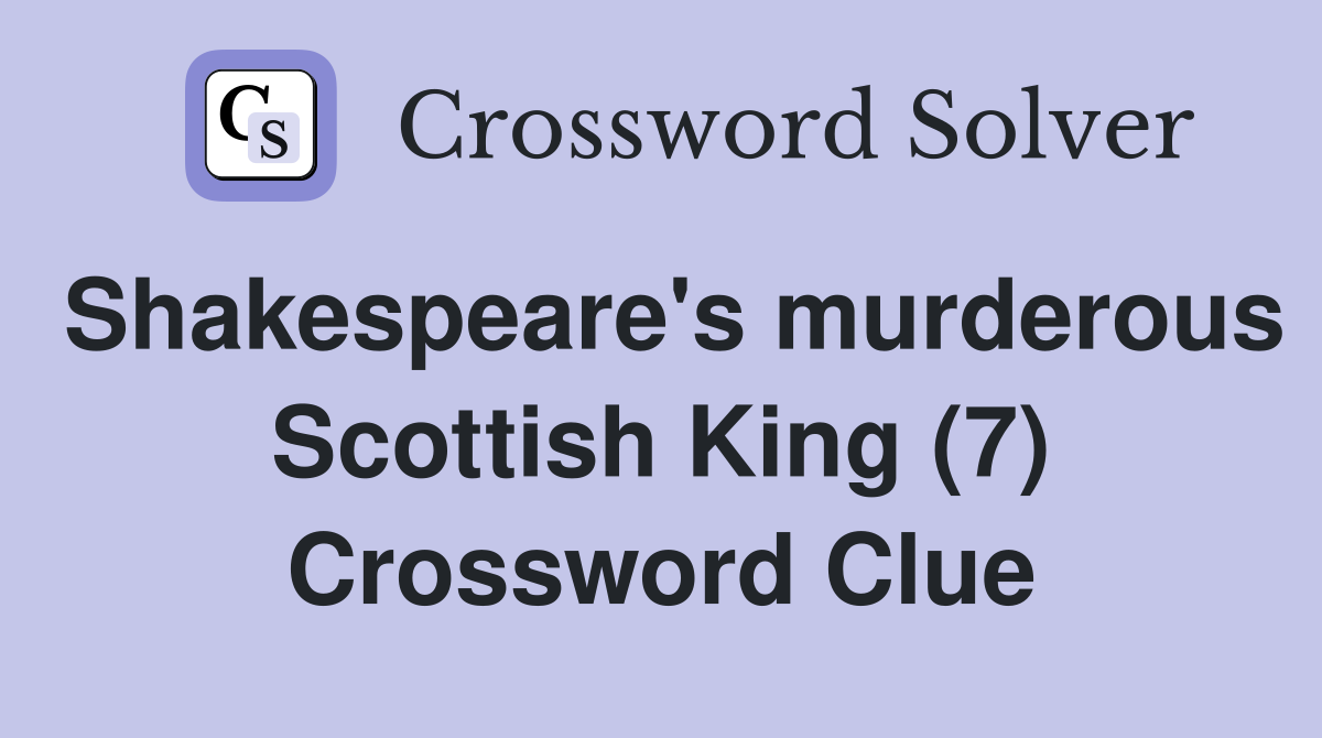 Shakespeare's murderous Scottish King (7) Crossword Clue