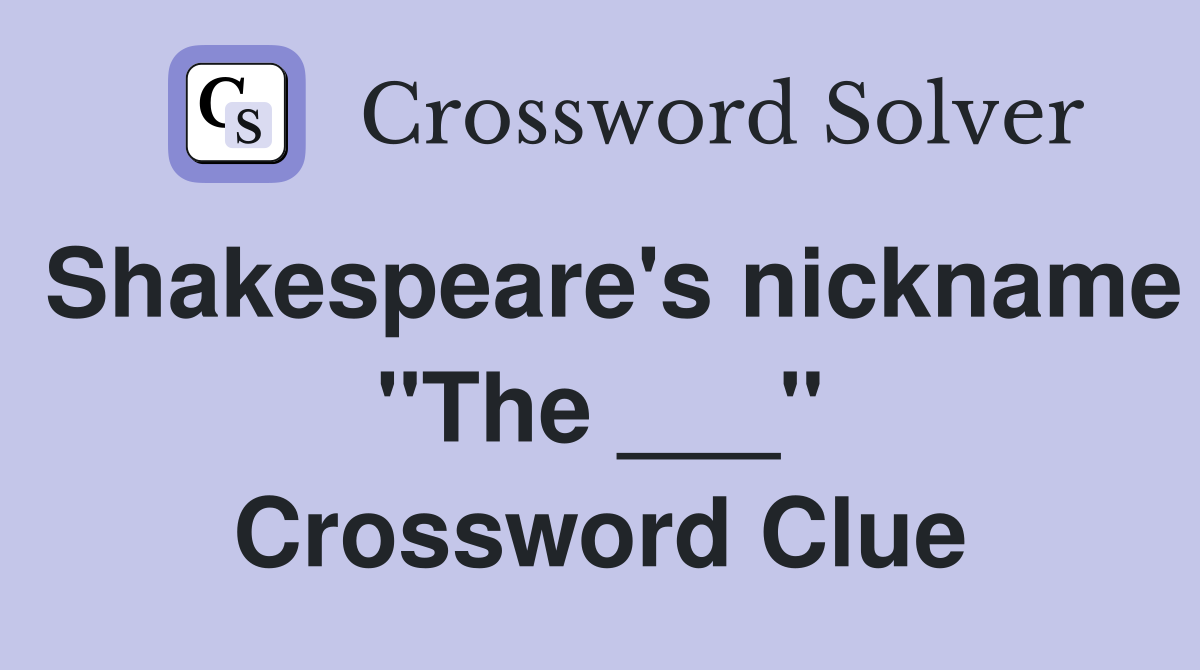 Shakespeare's nickname "The ___" Crossword Clue