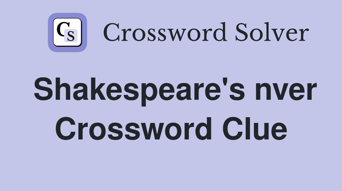 Shakespeare's nver Crossword Clue