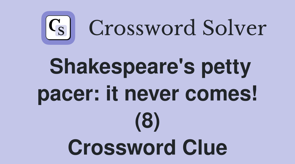 Shakespeare's petty pacer: it never comes! (8) Crossword Clue