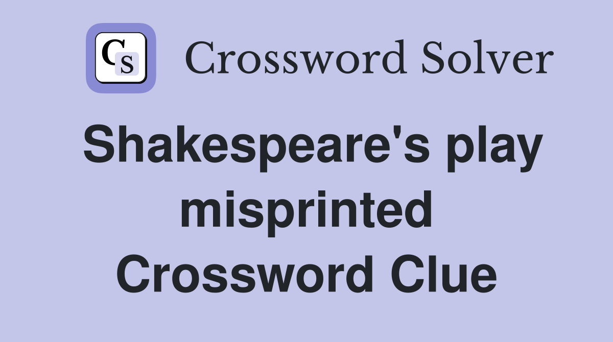Shakespeare's play misprinted Crossword Clue