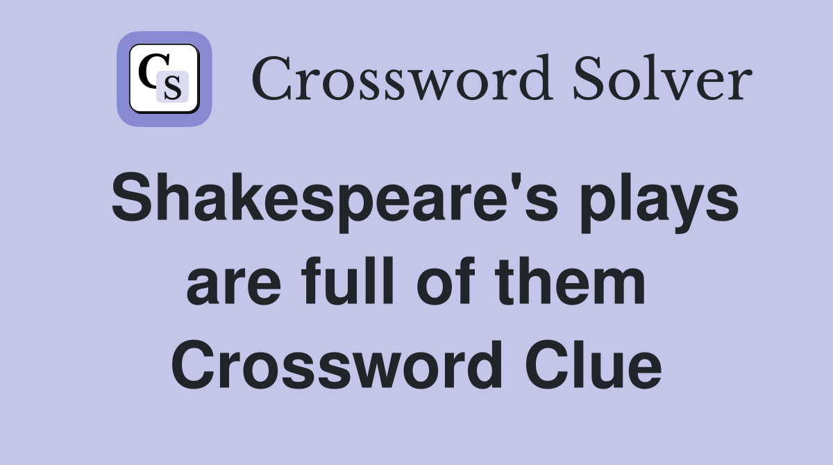 Shakespeare's plays are full of them Crossword Clue