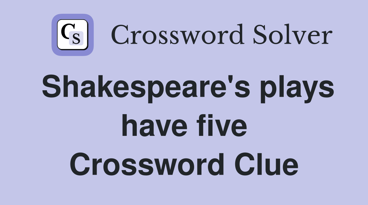 Shakespeare's plays have five Crossword Clue