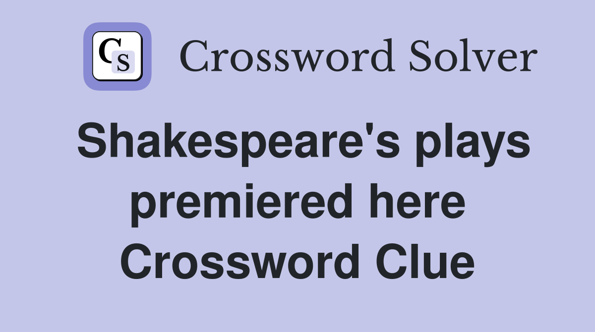 Shakespeare's plays premiered here Crossword Clue