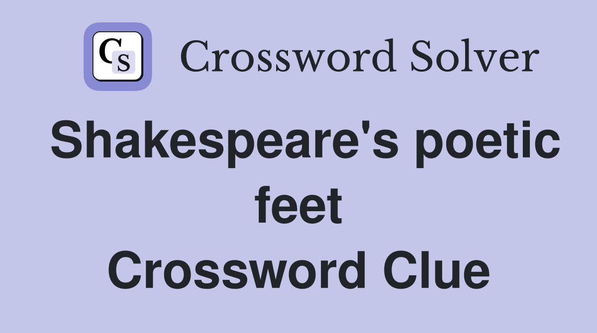 Shakespeare's poetic feet Crossword Clue