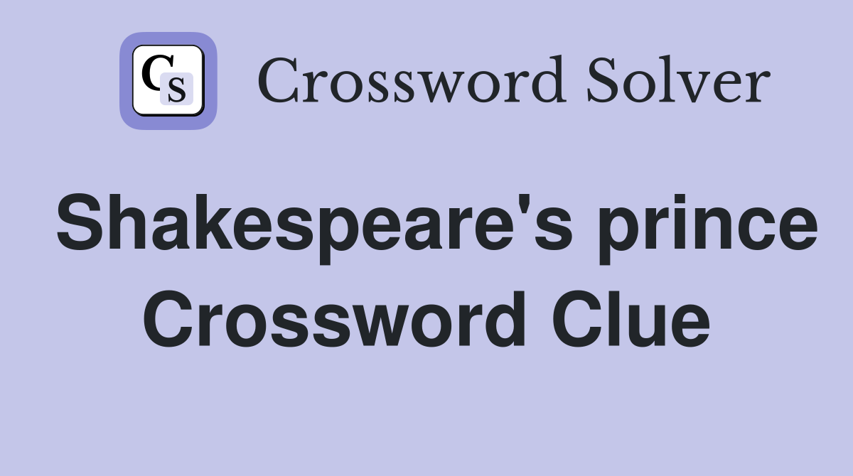 Shakespeare's prince Crossword Clue