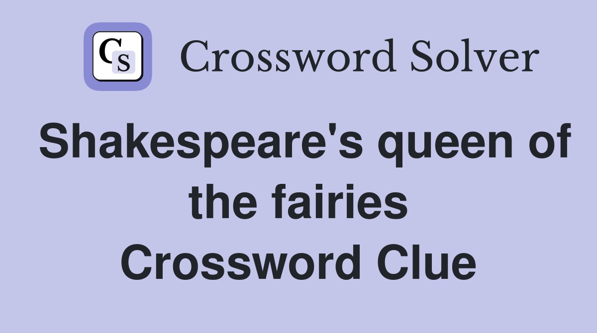 Shakespeare's queen of the fairies Crossword Clue
