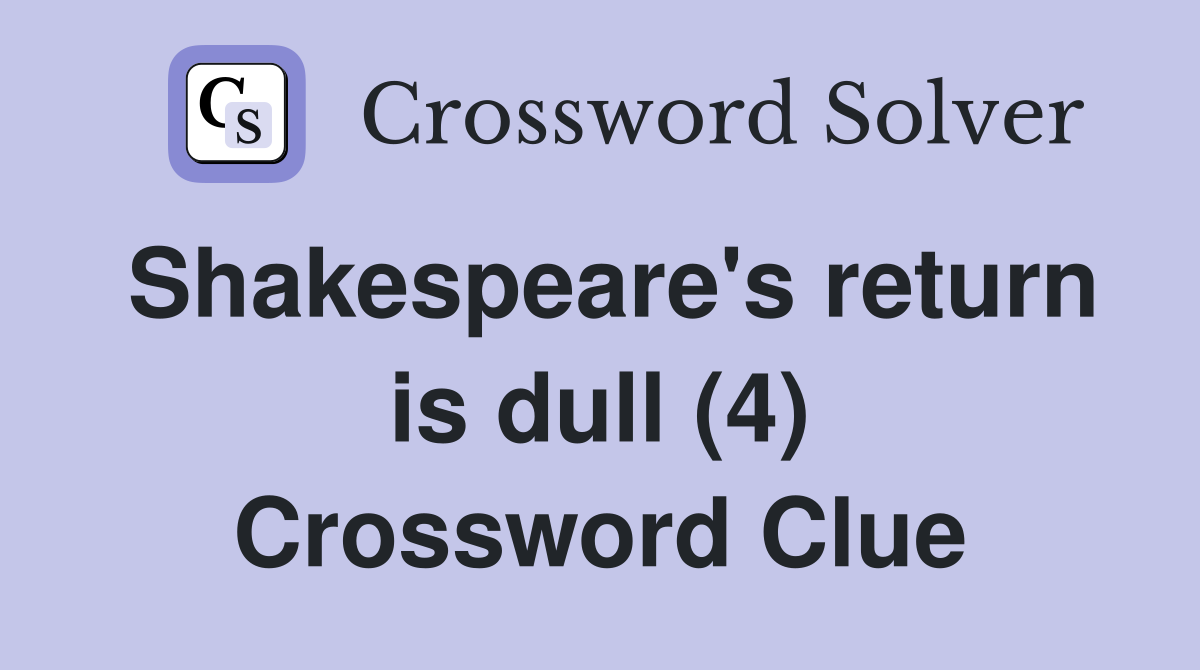 Shakespeare's return is dull (4) Crossword Clue