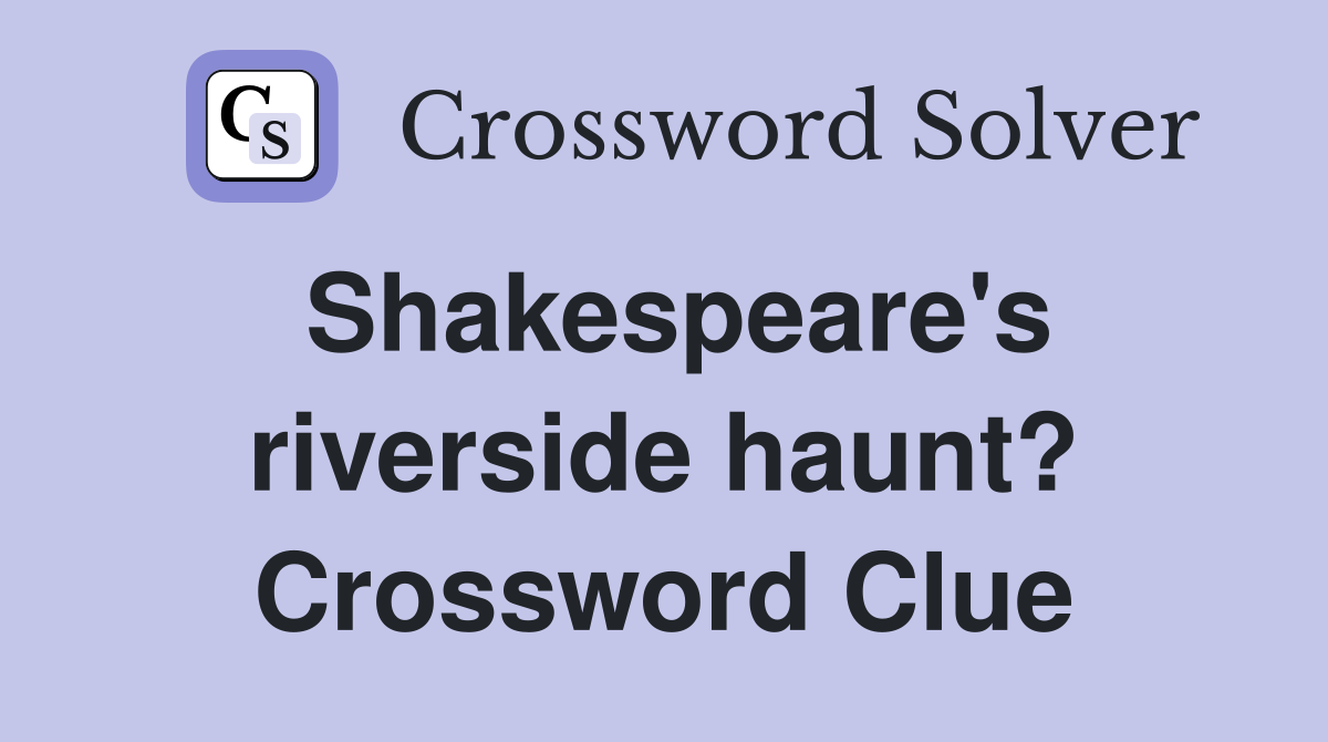 Shakespeare's riverside haunt? Crossword Clue