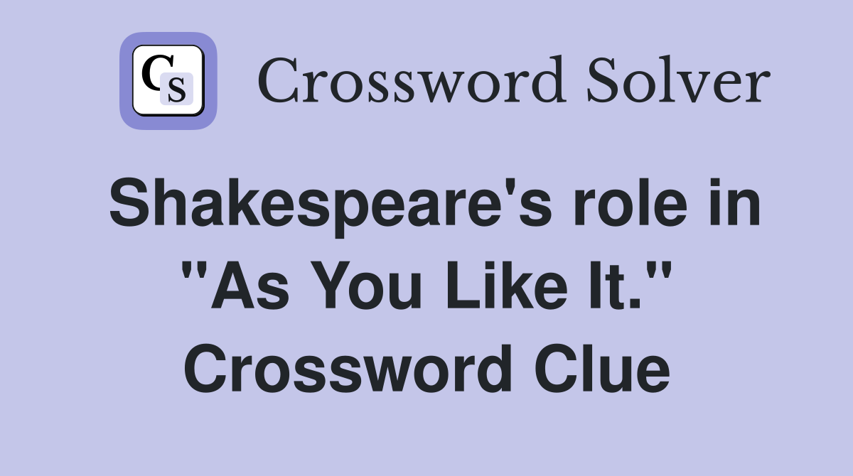 Shakespeare's role in "As You Like It." Crossword Clue