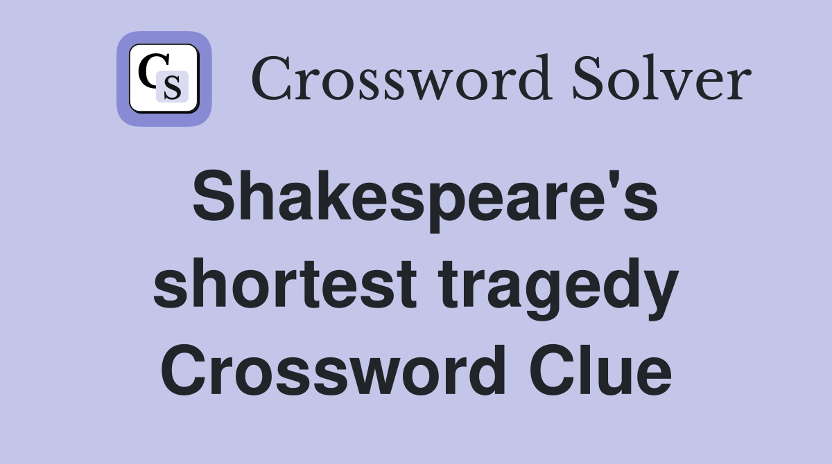 Shakespeare's shortest tragedy Crossword Clue