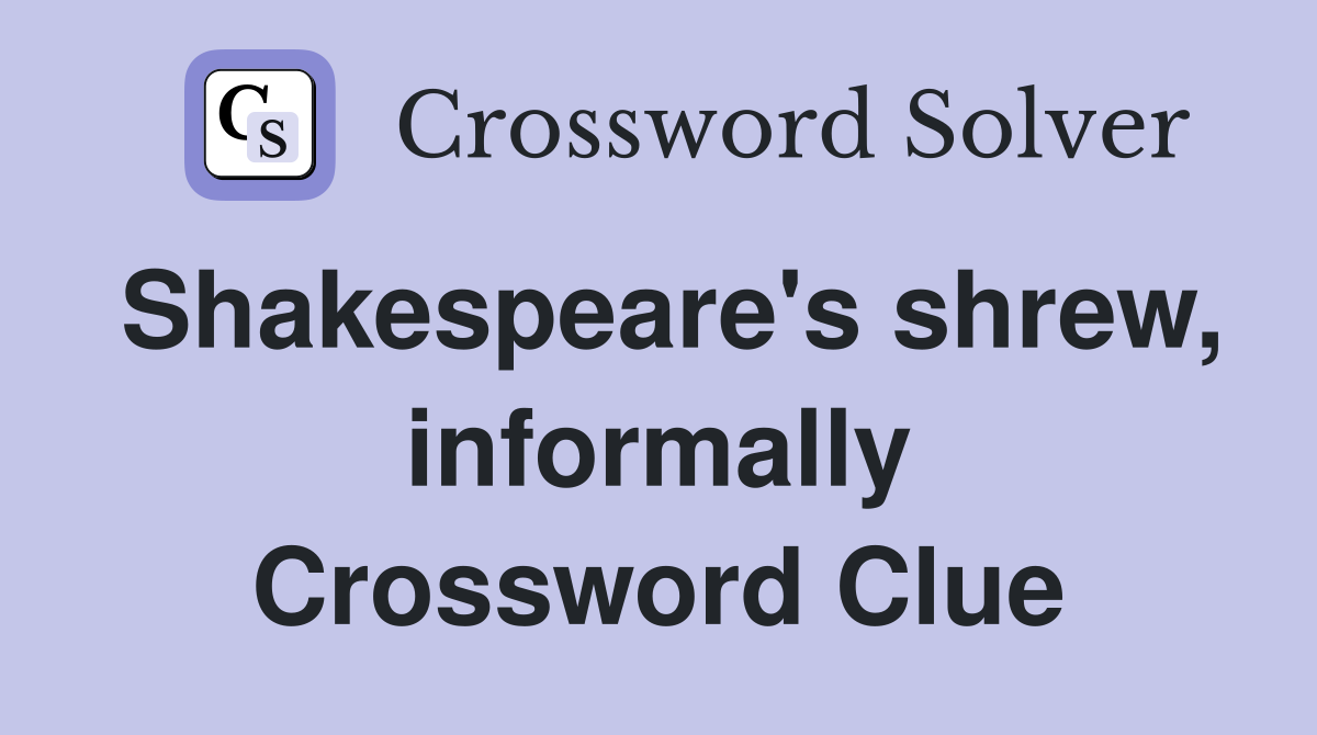 Shakespeare's shrew, informally Crossword Clue
