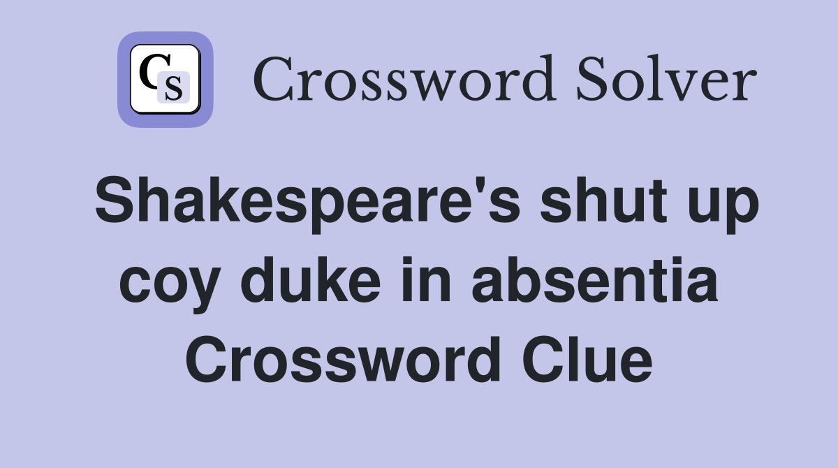 Shakespeare's shut up coy duke in absentia Crossword Clue