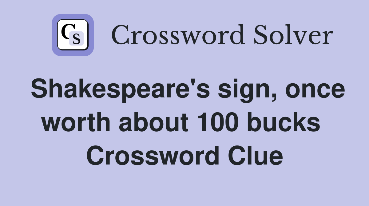 Shakespeare's sign, once worth about 100 bucks  Crossword Clue