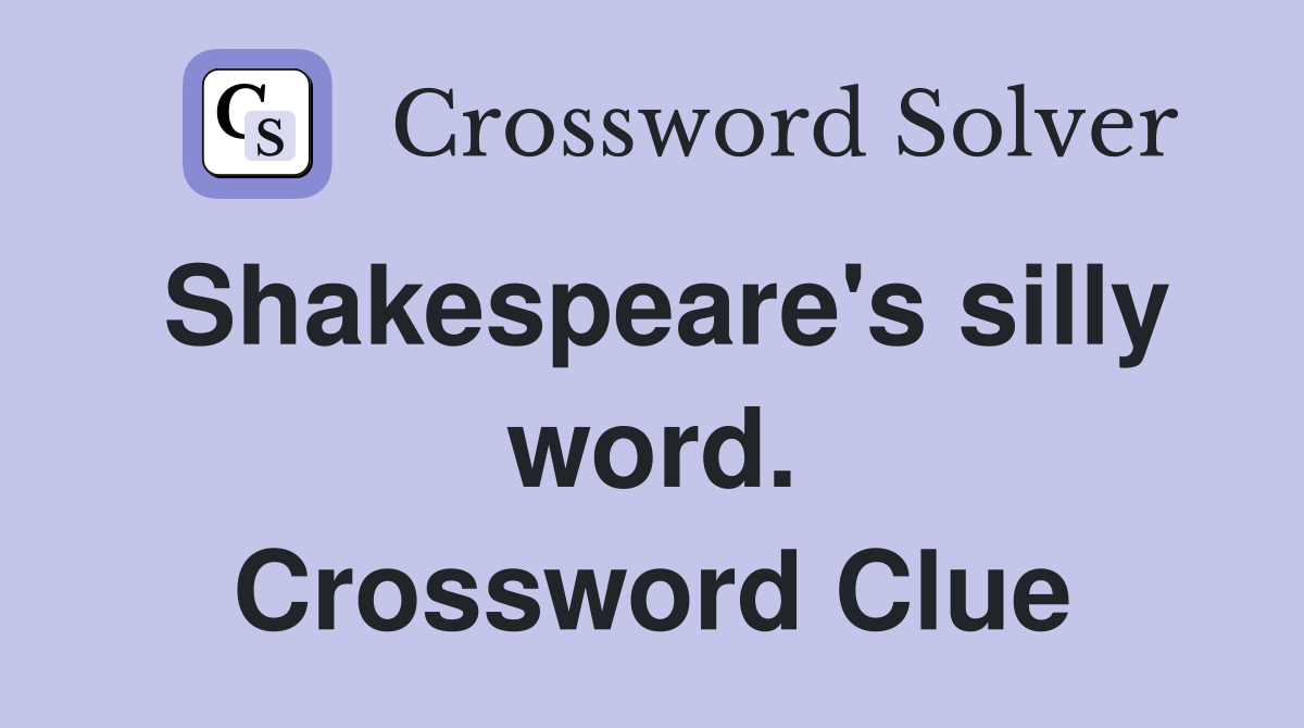 Shakespeare's silly word. Crossword Clue