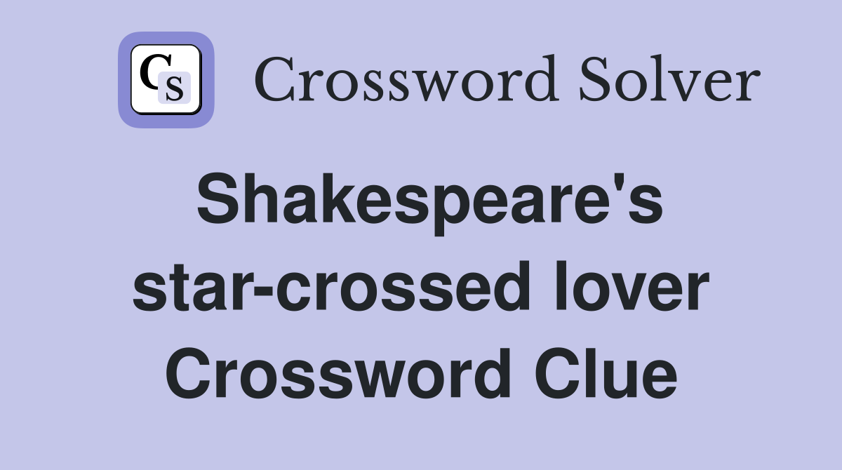 Shakespeare's star-crossed lover Crossword Clue