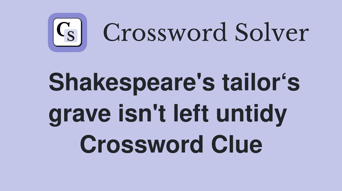 Shakespeare's tailor‘s grave isn't left untidy  Crossword Clue