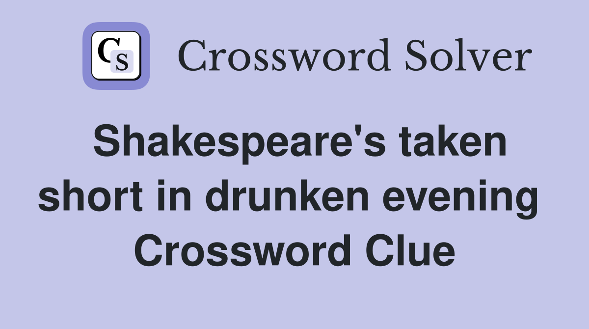 Shakespeare's taken short in drunken evening  Crossword Clue