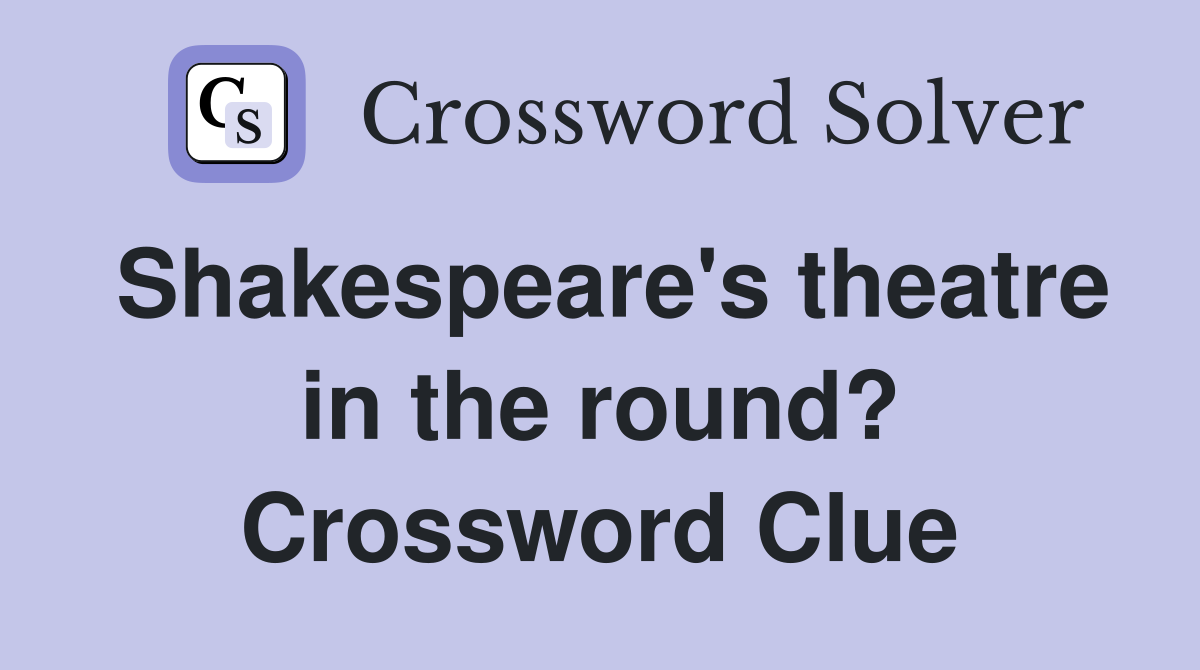 Shakespeare's theatre in the round? Crossword Clue