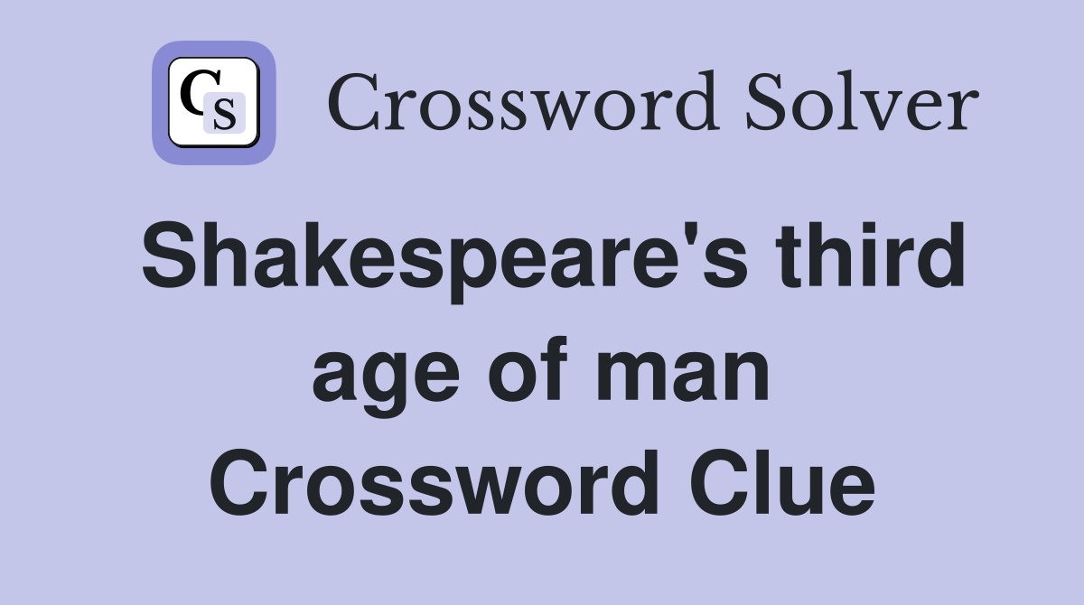 Shakespeare's third age of man Crossword Clue