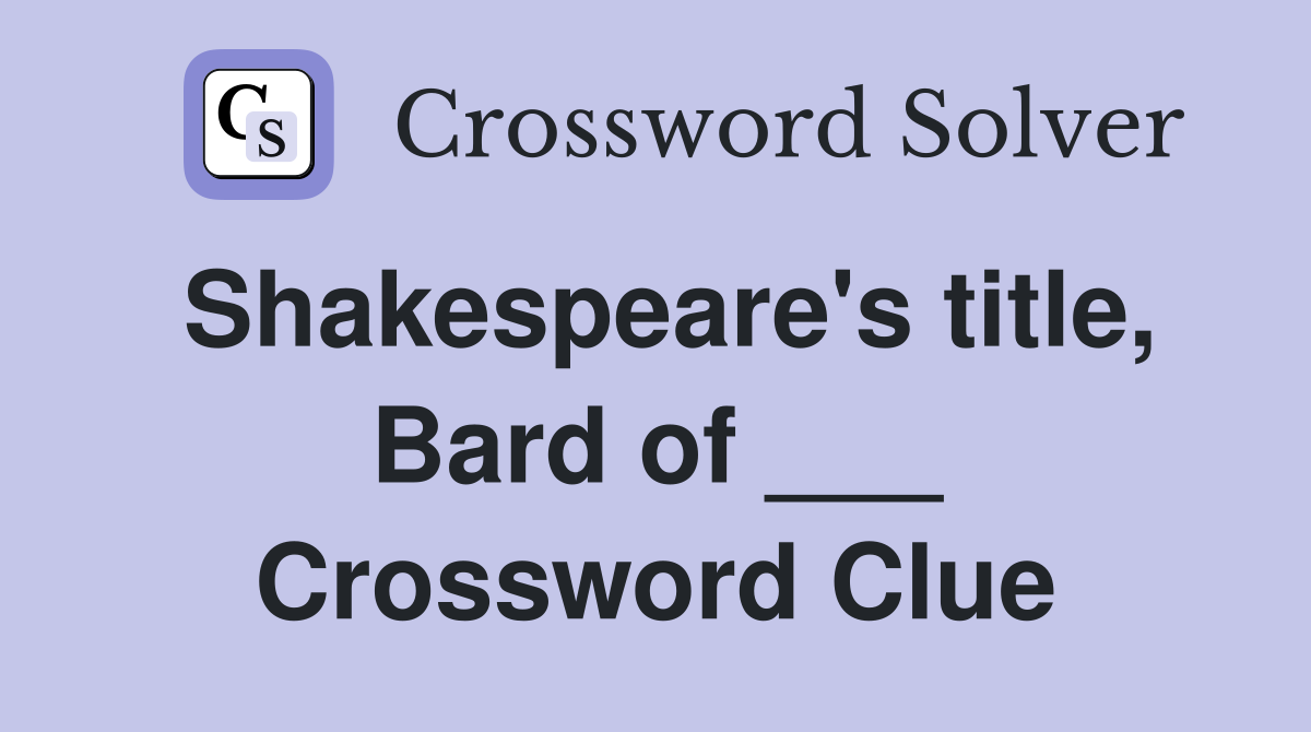 Shakespeare's title, Bard of ___ Crossword Clue