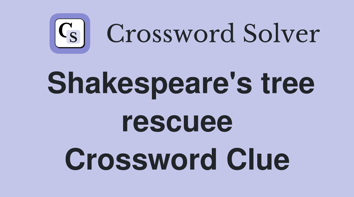 Shakespeare's tree rescuee Crossword Clue